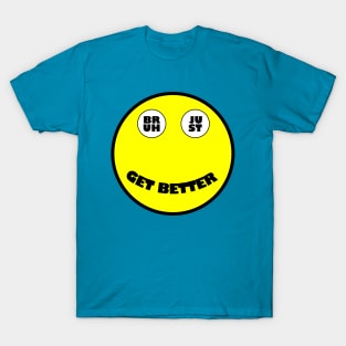 Bruh Just Get Better T-Shirt